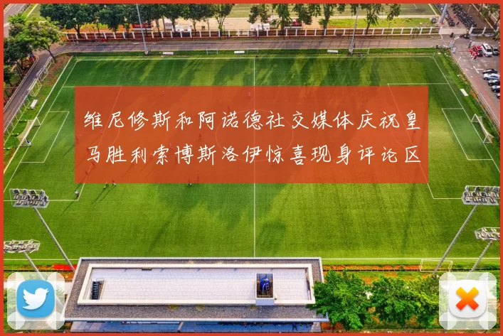 维尼修斯和阿诺德社交媒体庆祝皇马胜利索博斯洛伊惊喜现身评论区互动