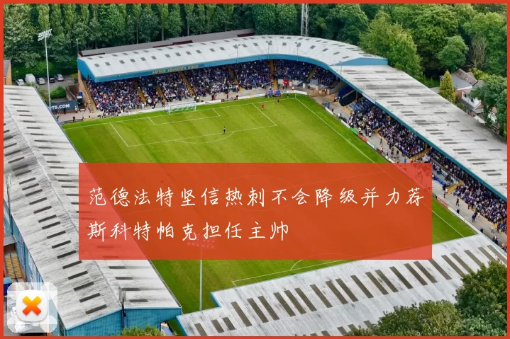 范德法特坚信热刺不会降级并力荐斯科特帕克担任主帅